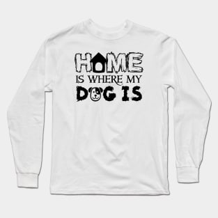 Home is Where My Dog is Long Sleeve T-Shirt